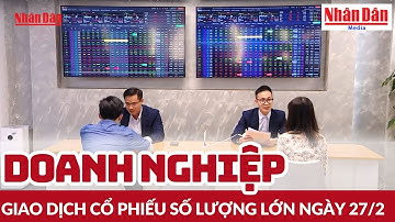 Doanh nghiệp giao dịch cổ phiếu số lượng lớn ngày 27/2 | Báo Nhân Dân