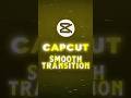 Capcut smooth transition | Capcut Tutorial | #capcuttutorial #animeedit #tutorial