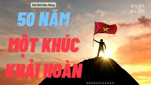 Bài Hát: 50 Năm Một Khúc Khải Hoàn | Bài Hát Hào Hùng, Từ Dinh Độc Lập, Ta Nhớ Về Cha Anh