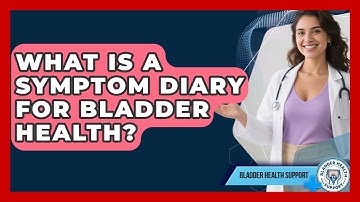 What Is A Symptom Diary For Bladder Health? | Bladder Health Support News