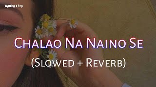 Chalao Na Naino Se Baan Re (Slowed Ñ Reverb)