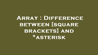 Array : Difference between [square brackets] and *asterisk
