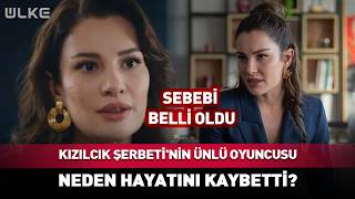 Kızılcık Şerbeti'nin Ünlü Oyuncusu Neden Hayatını Kaybetti? Sebebi Belli Oldu