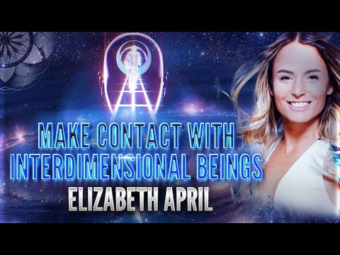 Elizabeth April: Make Contact with Interdimensional Beings