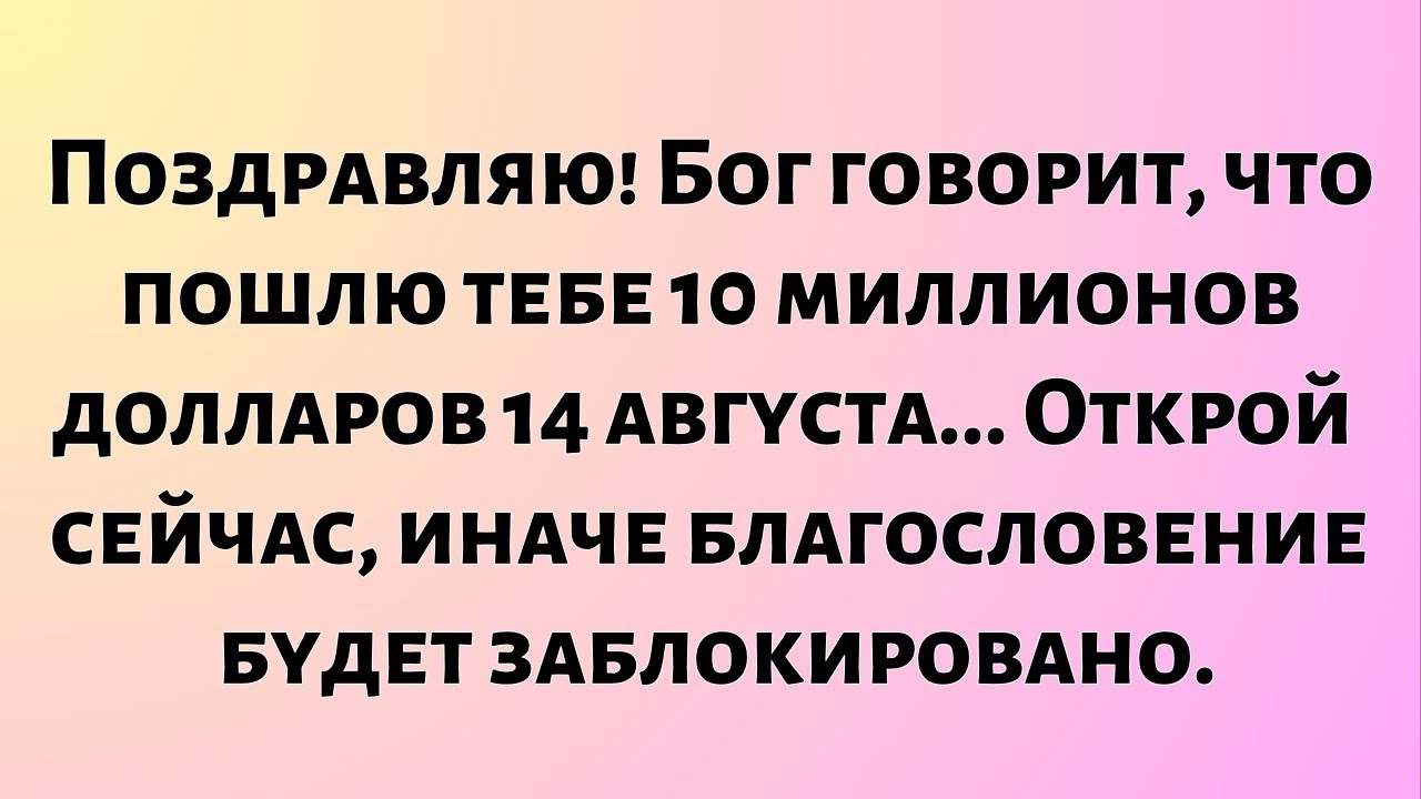 Поздравляю! Бог говорит, что Я пошлю тебе 10 миллионов долларов 14 августа... Открой сейчас, иначе..