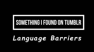 Something I Found on Tumblr: Language Barriers Something I Found on Tumblr: Language Barriers