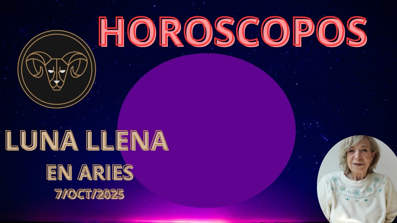HOROSCOPOS DE LUNA LLENA EN ARIES, 7 OCT 2025 - YouTube