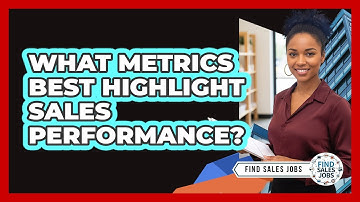 What Metrics Best Highlight Sales Performance?