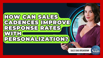 How Can Sales Cadences Improve Response Rates With Personalization? - Sales Saas Breakdown