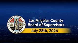 Los Angeles County Board of Supervisors Meeting - 7/28/26