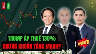 Vì sao thuế 130% của Trump áp lên Trung Quốc lại khiến chứng khoán Việt Nam BÙNG NỔ!