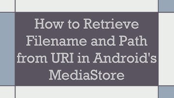 How to Retrieve Filename and Path from URI in Android