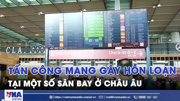 Tấn công mạng gây hỗn loạn tại một số sân bay ở châu Âu - VNAMedia