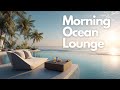 Morning Ocean Lounge Chillout Relaxing Background Music