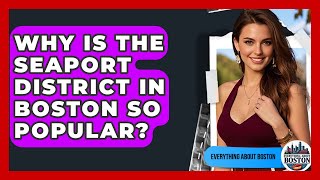 Why Is the Seaport District in Boston So Popular? - Everything About Boston