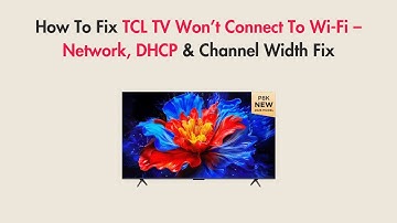 How To Fix TCL TV Won’t Connect To Wi-Fi – Network, DHCP & Channel Width Fix