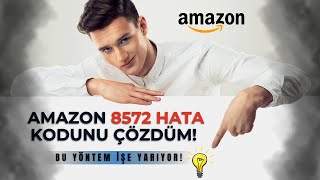 Amazon 8572 Hata Kodu Çözümü 2025 Güncel