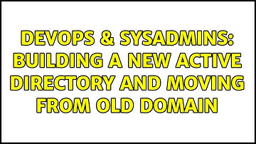 DevOps & SysAdmins: Building a New Active Directory and moving from Old Domain (2 Solutions!!)