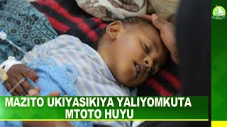 MAZITO UKIYASIKIYA YALIYOMKUTA MTOTO HUYU