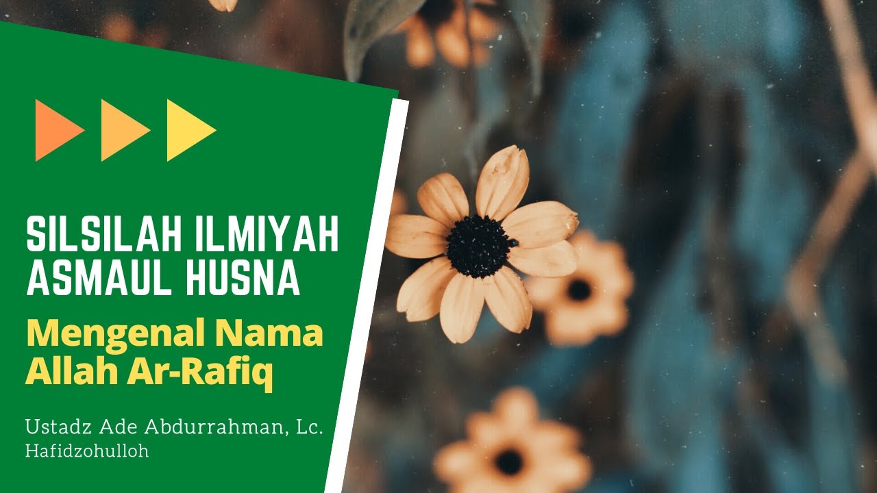Silsilah Ilmiah Asmaul Husna Nama Allah Ar Rafiq Ustadz Ade Abdurrahman Lc Hafidzohulloh Youtube