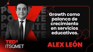 Growth como palanca de crecimiento en servicios educativos | Alex León | TEDxITSQMET