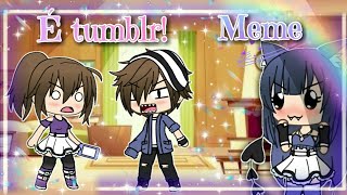°//É tumblr! Meme\\° (gacha life)