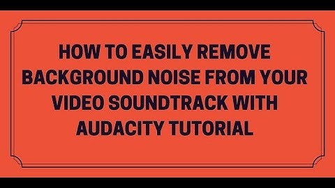 How to easily remove background noise from your video soundtrack with Audacity tutorial