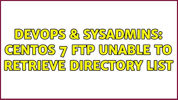 DevOps & SysAdmins: CentOS 7 FTP unable to retrieve directory list