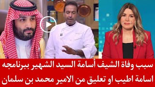 سبب وفاة الشيف أسامة السيد الشهير ببرنامجه اسامة اطيب او تعليق من الامير محمد بن سلمان