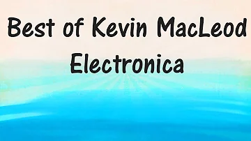 Best of Kevin MacLeod - ELECTRONICA - Royalty-Free Music
