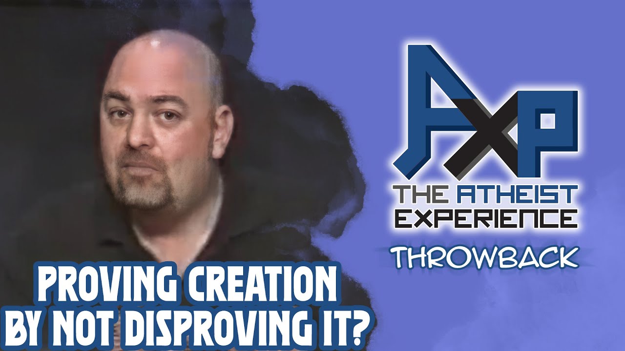 Creation Is OBVIOUS, Because You Can't Disprove It!? | The Atheist Experience: Throwback