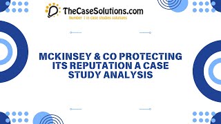McKinsey & Co   protecting its reputation A Case Study Analysis