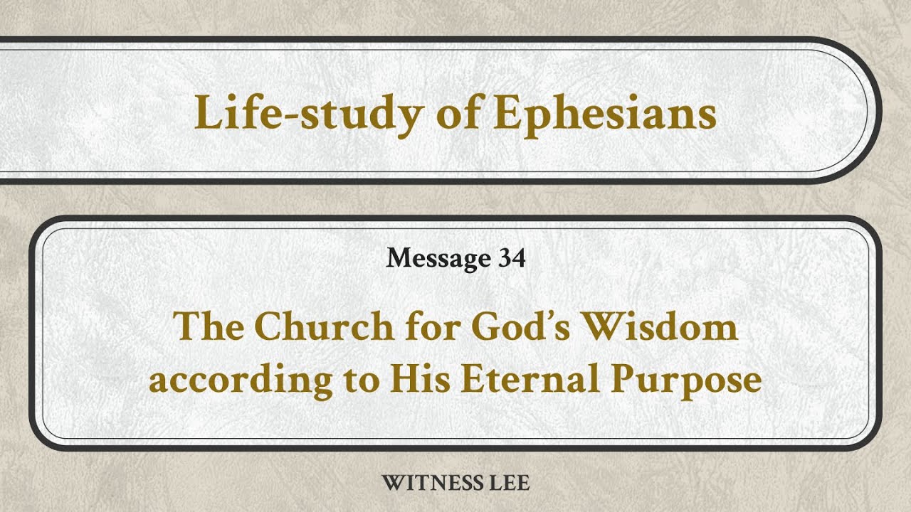 Life-study of Ephesians, Message 34: The Church for God’s Wisdom according to His Eternal Purpose