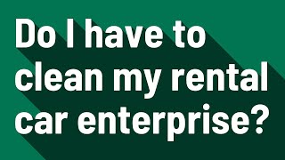 Do I have to clean my rental car enterprise