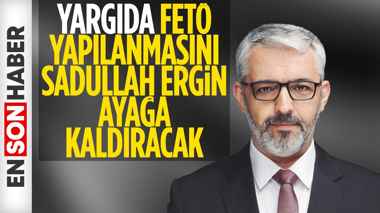 Gazeteci Erem Şentürk: Sadullah Ergin FETÖ'nin yargı yapısını ayağa ...