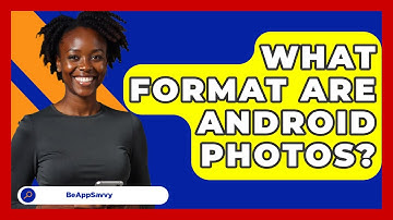What Format Are Android Photos? - Be App Savvy