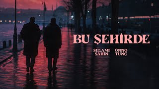 Selami Şahin & Onno Tunç - Bu Şehirde (Official 4K Video) Resimi