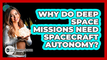 Why Do Deep Space Missions Need Spacecraft Autonomy? - Physics Frontier