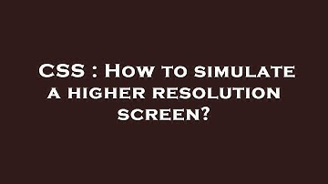 CSS : How to simulate a higher resolution screen?