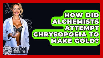 How Did Alchemists Attempt Chrysopoeia To Make Gold? - Science Through Time