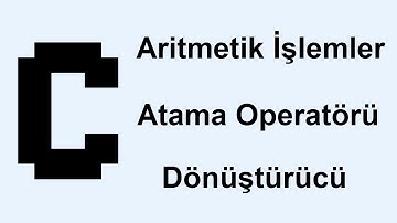 C Programlama Ders 4 Aritmetik işlemler - Atama Operatörü - Dönüştürme