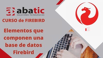 CURSO de FIREBIRD Clase 03: Elementos que componen una base de datos Firebird - created by ABATIC