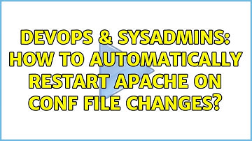 DevOps & SysAdmins: How to automatically restart apache on conf file changes?