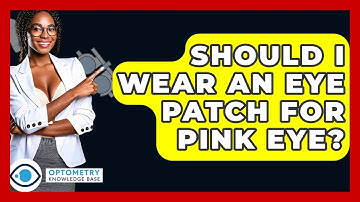 Should I Wear An Eye Patch For Pink Eye? - Optometry Knowledge Base