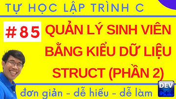 Lập trình C  - 85. Quản lý sinh viên bằng kiểu dữ liệu struct trong lập trình C (tiếp theo)