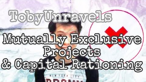 Capital Budgeting — Mutually Exclusive Projects & Capital Rationing