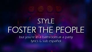 Style (Foster The People) but you&#39;re in a bathroom at a party + lyrics + sub español