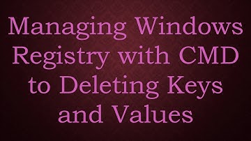 Managing Windows Registry with CMD to Deleting Keys and Values