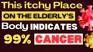 This itchy spot means 99% cancer in seniors if ignored  Early warning signs older adults must know