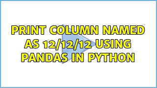 Print column named as 12/12/12 using pandas in python